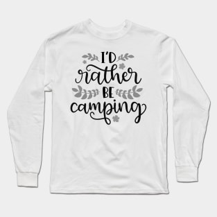 I'd Rather Be Camping, Outdoors Shirt, Hiking Shirt, Adventure Shirt Long Sleeve T-Shirt